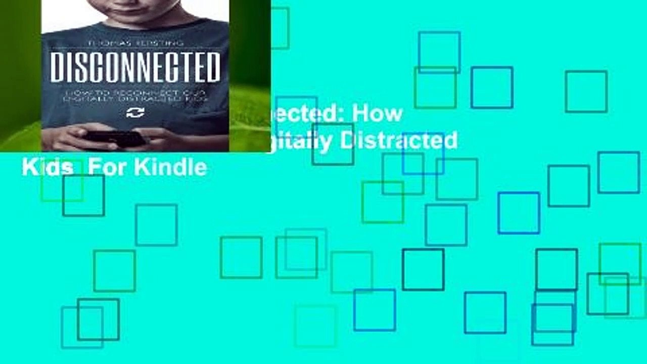 Full version  Disconnected: How To Reconnect Our Digitally Distracted Kids  For Kindle