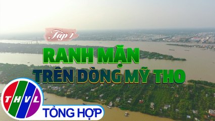 THVL | Ký sự truyền hình: Trên vùng ranh mặn - Tập 1: Ranh mặn trên dòng Mỹ Tho