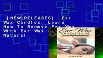 [NEW RELEASES]  Ear Wax Candles: Learn How To Remove Eax Wax With Ear Wax Candles, Natural