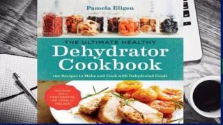 [Read] The Ultimate Healthy Dehydrator Cookbook: 150 Easy, Nutritious Recipes to Make and Use