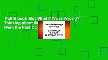 Full E-book  But What If We re Wrong?: Thinking about the Present as If It Were the Past Complete