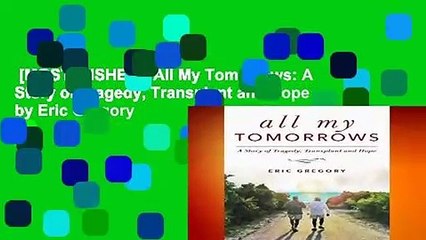 [MOST WISHED]  All My Tomorrows: A Story of Tragedy, Transplant and Hope by Eric Gregory