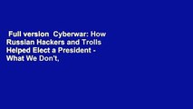 Full version  Cyberwar: How Russian Hackers and Trolls Helped Elect a President - What We Don't,