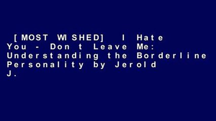 [MOST WISHED]  I Hate You - Don t Leave Me: Understanding the Borderline Personality by Jerold J.