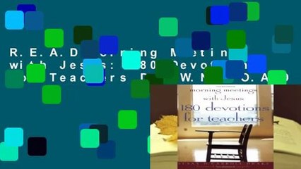 R.E.A.D Morning Meetings with Jesus: 180 Devotions for Teachers D.O.W.N.L.O.A.D