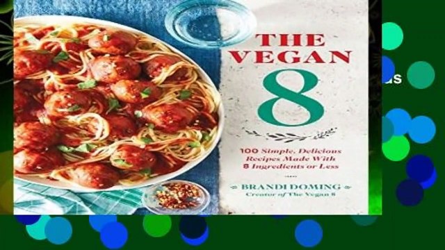 [BEST SELLING] Vegan 8: 100 Simple, Delicious Recipes Made with 8 Ingredients or Less by Brandy