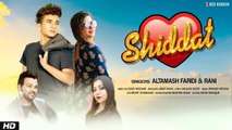 Shiddat | New Romantic Single ❤❤ |  Altamash Faridi, Rani | Avinash Pathak | Ayaan Khan