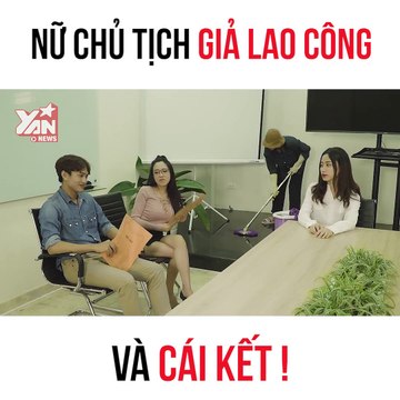 Nữ chủ tịch giả dạng lao công và cái kết - Đừng bao giờ xem thường người khác