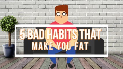 Bad Habits That Make You Fat