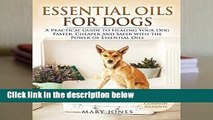 Full version  Essential Oils For Dogs: A Practical Guide to Healing Your Dog Faster, Cheaper and