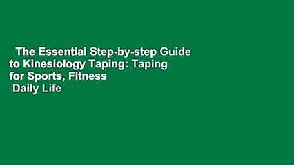 The Essential Step-by-step Guide to Kinesiology Taping: Taping for Sports, Fitness   Daily Life