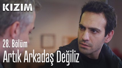 Biz artık arkadaş değiliz - Kızım 28. Bölüm