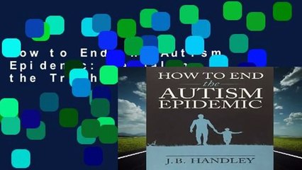 How to End the Autism Epidemic: Revealing the Truth About Vaccines