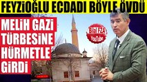 Metin Feyzioğlu Melih Gazi Türbesine Hürmetle Besmeleyle Girdi CHP SanaYakışır ERDOĞAN YANINA ALMALI