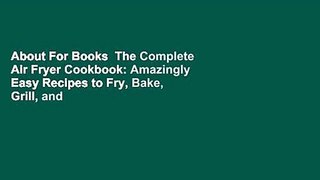 About For Books  The Complete Air Fryer Cookbook: Amazingly Easy Recipes to Fry, Bake, Grill, and