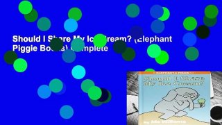 Should I Share My Ice Cream? (Elephant   Piggie Books) Complete