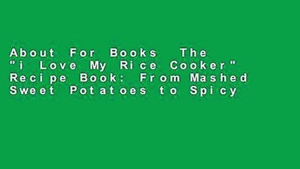 About For Books  The "i Love My Rice Cooker" Recipe Book: From Mashed Sweet Potatoes to Spicy