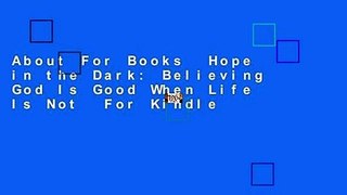 About For Books  Hope in the Dark: Believing God Is Good When Life Is Not  For Kindle