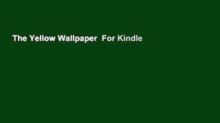 The Yellow Wallpaper  For Kindle