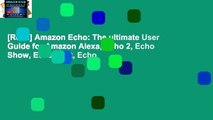 [Read] Amazon Echo: The ultimate User Guide for Amazon Alexa, Echo 2, Echo Show, Echo Spot, Echo