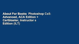 About For Books  Photoshop Cs5: Advanced, ACA Edition + Certblaster, Instructor s Edition (ILT)