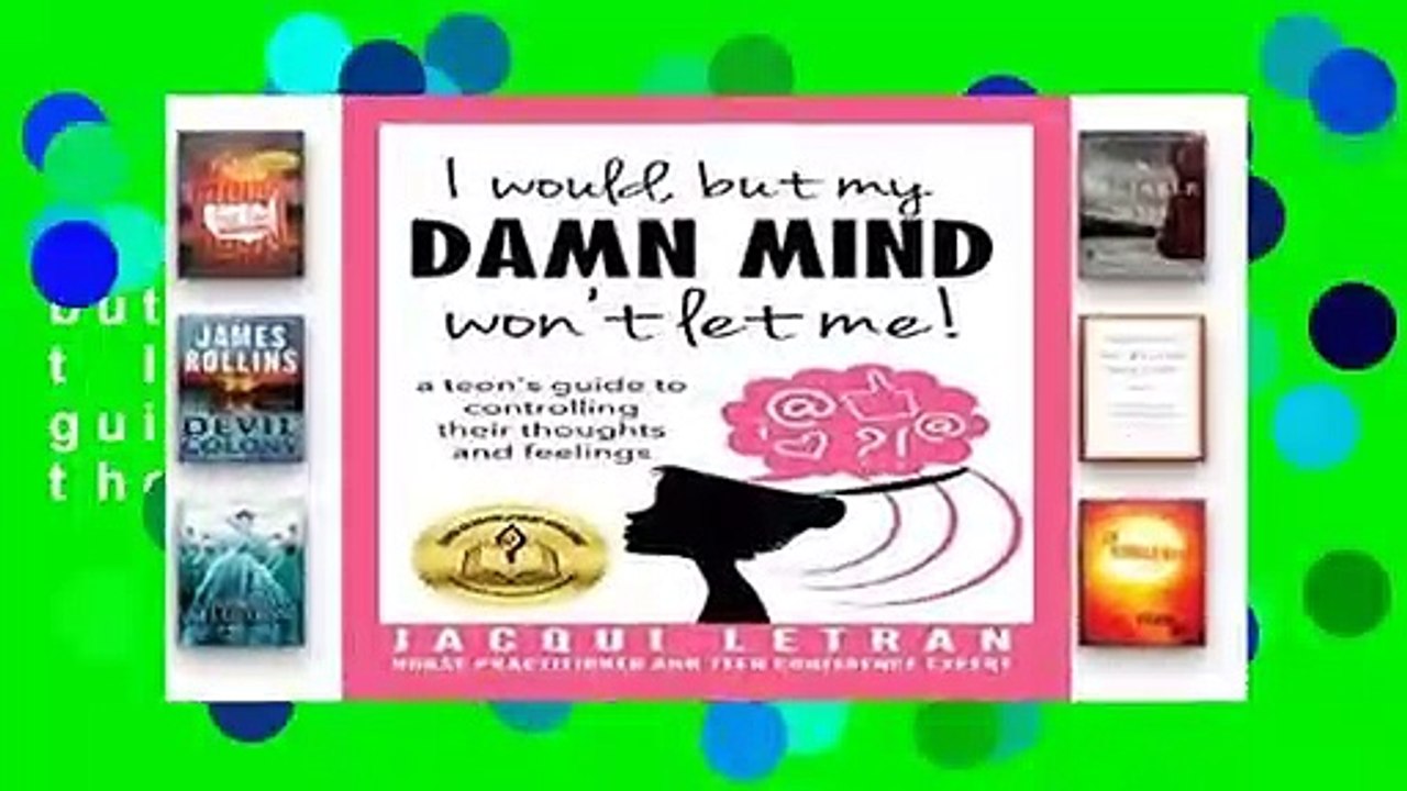 Full version  I would, but my DAMN MIND won t let me!: a teen s guide to controlling their