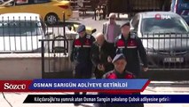 Kılıçdaroğlu'na yumruk atan Osman Sarıgün Çubuk adliyesine getirildi