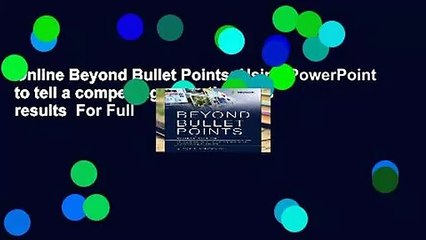 Online Beyond Bullet Points: Using PowerPoint to tell a compelling story that gets results  For Full