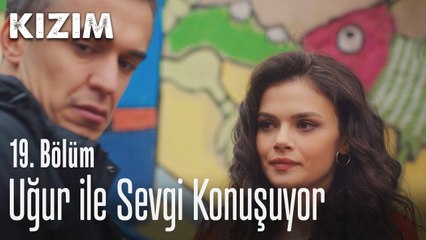 Uğur ile Sevgi konuşuyor - Kızım 19. Bölüm