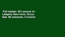 Full version  50 Lessons for Lawyers: Earn more. Stress less. Be awesome. Complete