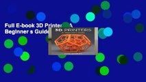Full E-book 3D Printers: A Beginner s Guide  For Full