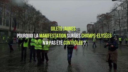 Gilets Jaunes : pourquoi la manifestation sur les Champs-Elysées n'a pas été contrôlée