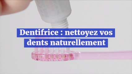 Dentifrice: nettoyez vos dents naturellement