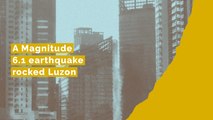 A Magnitude 6.1 earthquake rocked Luzon