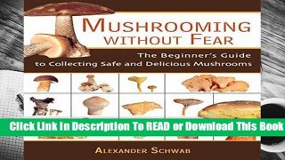 Online Mushrooming Without Fear: The Beginner s Guide to Collecting Safe and Delicious Mushrooms