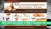Online Mushrooming Without Fear: The Beginner s Guide to Collecting Safe and Delicious Mushrooms