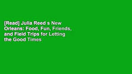 [Read] Julia Reed s New Orleans: Food, Fun, Friends, and Field Trips for Letting the Good Times
