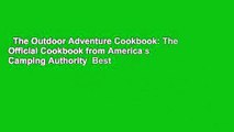 The Outdoor Adventure Cookbook: The Official Cookbook from America s Camping Authority  Best