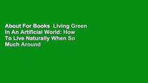 About For Books  Living Green In An Artificial World: How To Live Naturally When So Much Around
