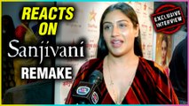 Surbhi Chandna SHOCKING REACTION On Sanjivani Remake