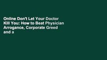 Online Don't Let Your Doctor Kill You: How to Beat Physician Arrogance, Corporate Greed and a