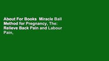 About For Books  Miracle Ball Method for Pregnancy, The: Relieve Back Pain and Labour Pain, Regain