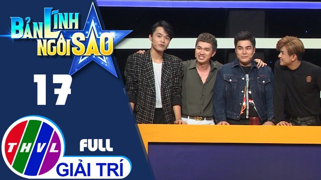 THVL | Bản lĩnh ngôi sao - Tập 17: Huỳnh Thanh Trực, Nguyễn Đình Vũ, Dương Hiếu Nghĩa, Bằng Cường, Ngọc Hoa, Quỳnh Lý