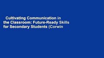 Cultivating Communication in the Classroom: Future-Ready Skills for Secondary Students (Corwin