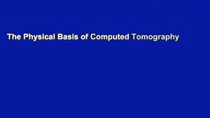 The Physical Basis of Computed Tomography