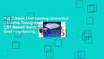 Full E-book Overcoming Unwanted Intrusive Thoughts: A CBT-Based Guide to Getting Over Frightening,