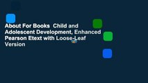 About For Books  Child and Adolescent Development, Enhanced Pearson Etext with Loose-Leaf Version