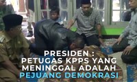 Presiden : Petugas KPPS yang Meninggal adalah Pejuang Demokrasi