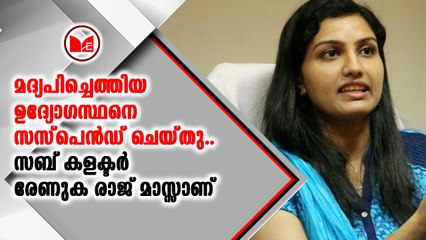 മദ്യപിച്ചെത്തിയ ഉദ്യോഗസ്ഥനെ സസ്പെൻഡ് ചെയ്ത് രേണു രാജ്