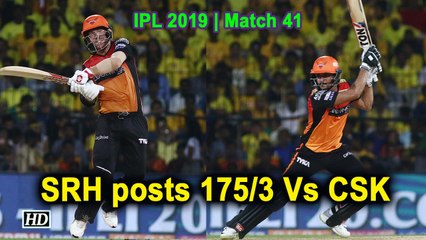 IPL 2019 | Match 41 |SRH posts 175/3 Vs CSK